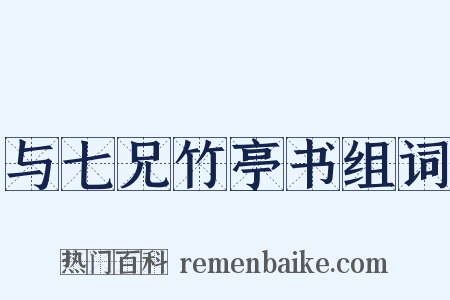 与七兄竹亭书组词是什么意思的图片